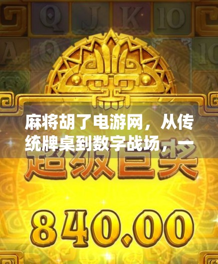 麻将胡了电游网，从传统牌桌到数字战场，一场全民娱乐的数字化革命