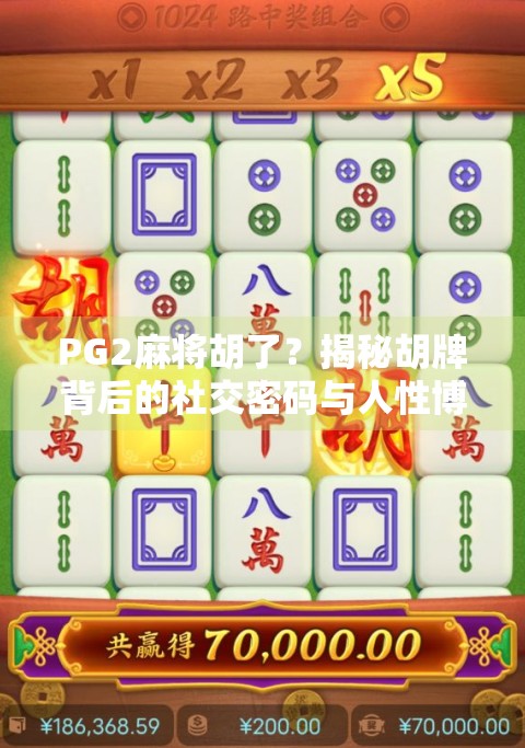 PG2麻将胡了?揭秘胡牌背后的社交密码与人性博弈 PG2麻将胡了?揭秘胡牌背后的社交密码与人性博弈