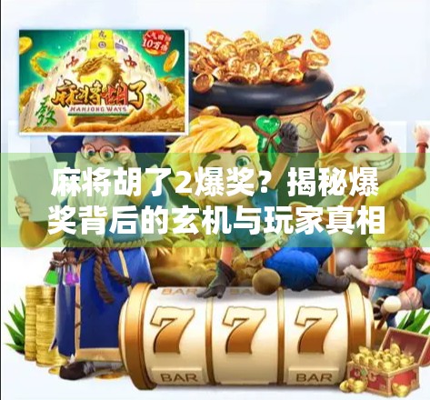 麻将胡了2爆奖？揭秘爆奖背后的玄机与玩家真相！