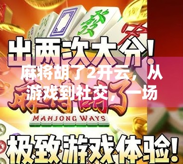 麻将胡了2开云,从游戏到社交,一场全民热潮背后的数字密码 麻将胡了2开云,从游戏到社交,一场全民热潮背后的数字密码