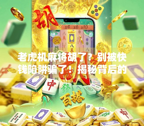 老虎机麻将胡了？别被快钱陷阱骗了！揭秘背后的心理操控与真实风险