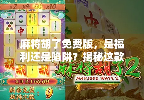 麻将胡了免费版，是福利还是陷阱？揭秘这款免费游戏背后的真相！