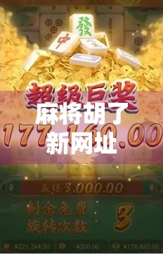 麻将胡了新网址曝光！背后藏着怎样的网络博弈与用户焦虑？