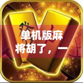 单机版麻将胡了，一场指尖上的传统游戏复兴