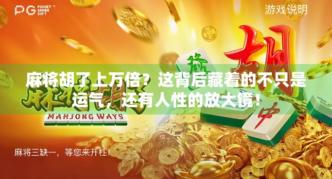 麻将胡了上万倍？这背后藏着的不只是运气，还有人性的放大镜！