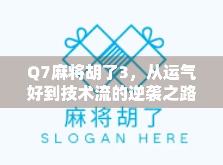 Q7麻将胡了3，从运气好到技术流的逆袭之路，我用这副牌打出人生新高度！