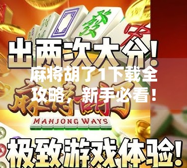 麻将胡了1下载全攻略，新手必看！如何从零开始玩转这款国民级麻将游戏？