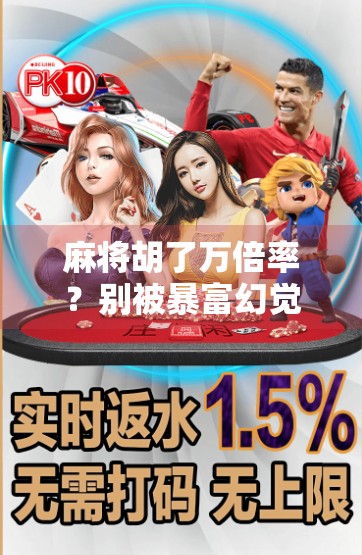 麻将胡了万倍率？别被暴富幻觉骗了！揭秘背后的流量陷阱与真实风险