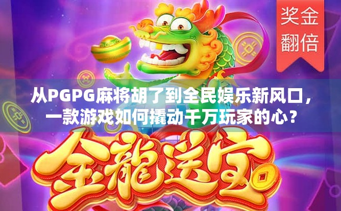 从PGPG麻将胡了到全民娱乐新风口，一款游戏如何撬动千万玩家的心？