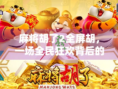 麻将胡了2全屏胡，一场全民狂欢背后的数字游戏逻辑