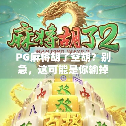 PG麻将胡了空胡？别急，这可能是你输掉的隐形陷阱！