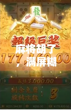 麻将胡了，满屏糊了，一场糊出的社交狂欢与人生隐喻