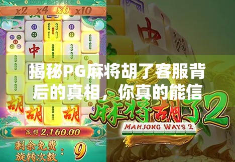 揭秘PG麻将胡了客服背后的真相，你真的能信任他们吗？