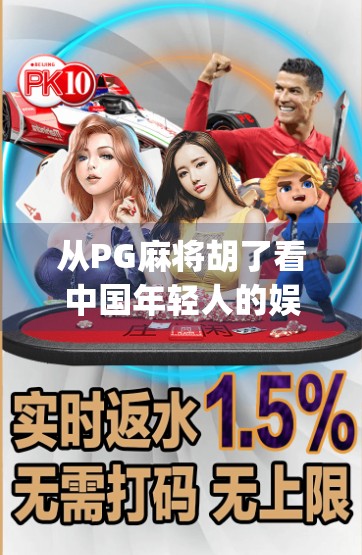 从PG麻将胡了看中国年轻人的娱乐新生态，为何一款棋牌类App能火遍全国？