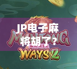 JP电子麻将胡了？揭秘胡牌背后的数字玄机与人性博弈！