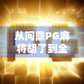 从问鼎PG麻将胡了到全民娱乐新风潮，这局牌，你赢了吗？