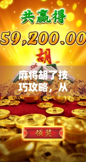 麻将胡了技巧攻略，从新手到高手，教你如何稳稳地胡出人生赢家的节奏！