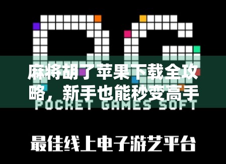 麻将胡了苹果下载全攻略，新手也能秒变高手的神器！