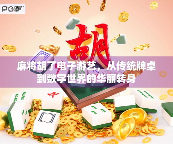 麻将胡了电子游艺，从传统牌桌到数字世界的华丽转身