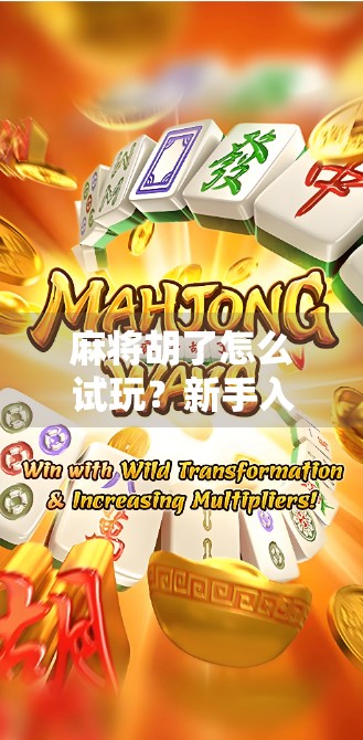 麻将胡了怎么试玩？新手入门全攻略，轻松上手不踩坑！