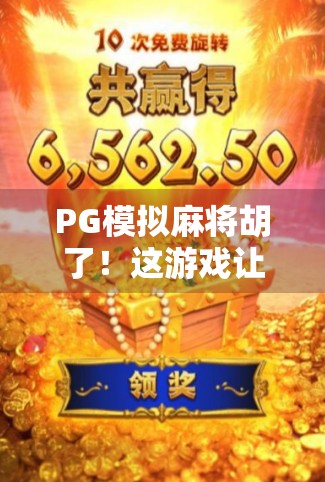 PG模拟麻将胡了！这游戏让你在家也能体验牌桌王者的快感，真实到怀疑人生！