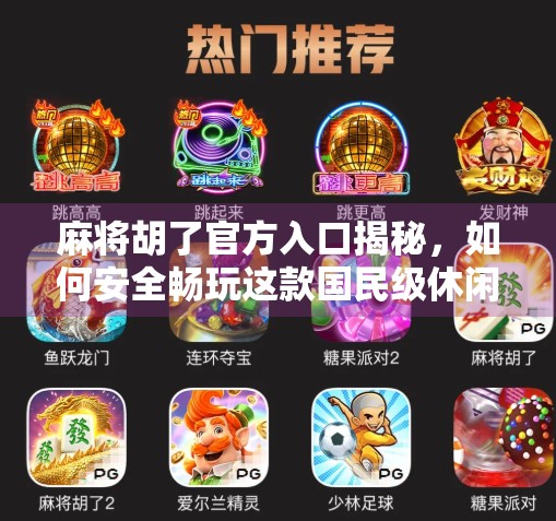 麻将胡了官方入口揭秘，如何安全畅玩这款国民级休闲游戏？