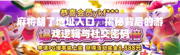 麻将胡了地址入口，揭秘背后的游戏逻辑与社交密码