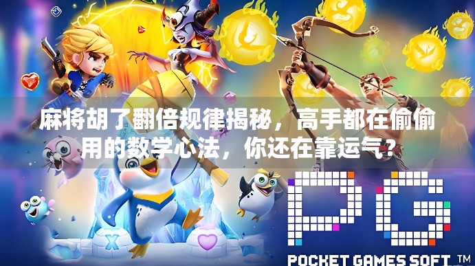 麻将胡了翻倍规律揭秘，高手都在偷偷用的数学心法，你还在靠运气？