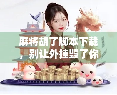 麻将胡了脚本下载，别让外挂毁了你的牌桌快乐！