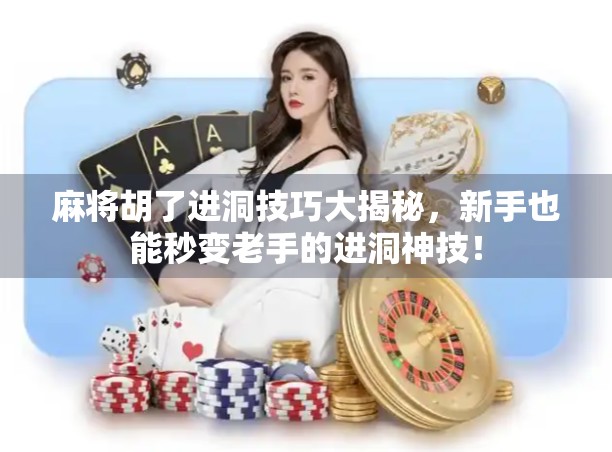 麻将胡了进洞技巧大揭秘，新手也能秒变老手的进洞神技！