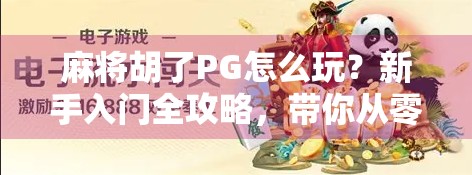 麻将胡了PG怎么玩？新手入门全攻略，带你从零基础到上手不迷路！