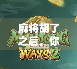 麻将胡了之后，你真的知道维护要多久吗？揭秘牌局背后的冷知识！