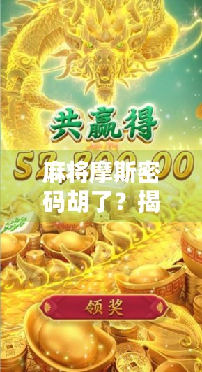 麻将摩斯密码胡了？揭秘牌桌上隐藏的暗号文化！