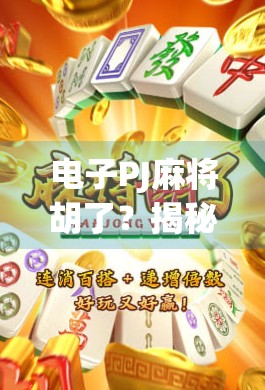 电子PJ麻将胡了？揭秘电子麻将背后的玄机与真相！
