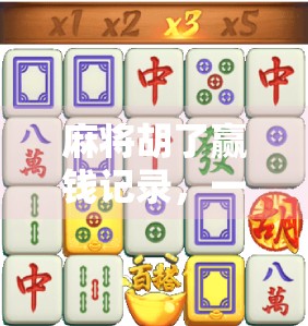 麻将胡了赢钱记录，一场牌局背后的财富密码与人性博弈