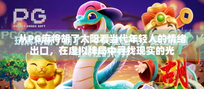 从PG麻将胡了太阳看当代年轻人的情绪出口，在虚拟牌局中寻找现实的光