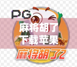 麻将胡了下载苹果，这款经典游戏为何在iOS平台仍受热捧？