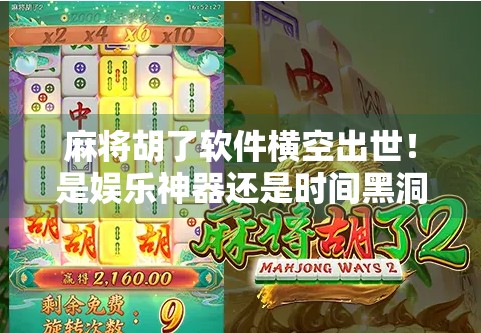麻将胡了软件横空出世！是娱乐神器还是时间黑洞？