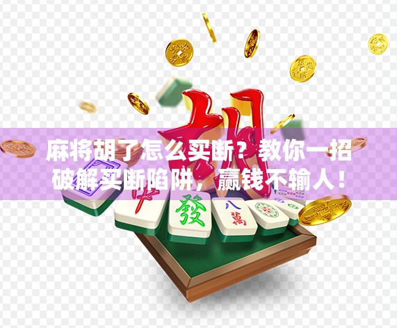 麻将胡了怎么买断？教你一招破解买断陷阱，赢钱不输人！