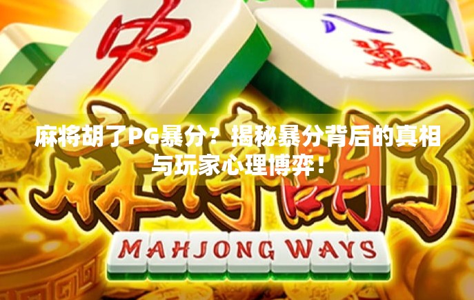 麻将胡了PG暴分？揭秘暴分背后的真相与玩家心理博弈！