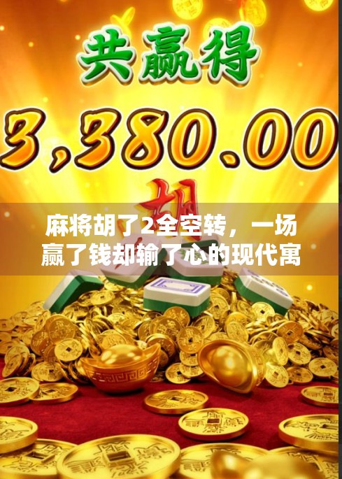 麻将胡了2全空转，一场赢了钱却输了心的现代寓言