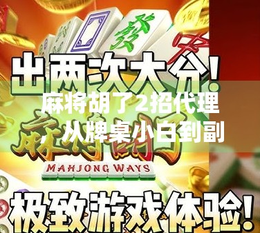 麻将胡了2招代理，从牌桌小白到副业达人的逆袭之路