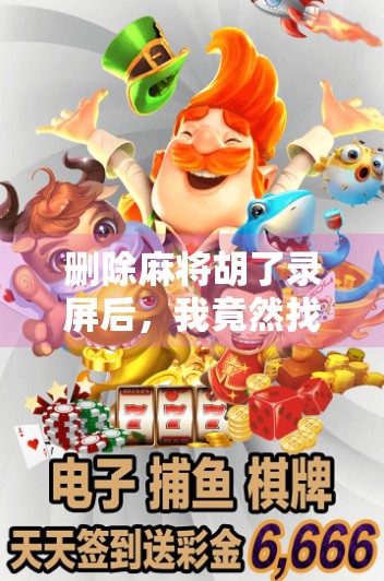 删除麻将胡了录屏后，我竟然找回了人生节奏