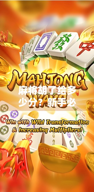 麻将胡了给多少分？新手必看！一文讲清规则、计分逻辑与实战技巧！