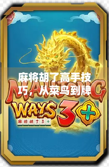 麻将胡了高手技巧，从菜鸟到牌桌王者的进阶秘籍！