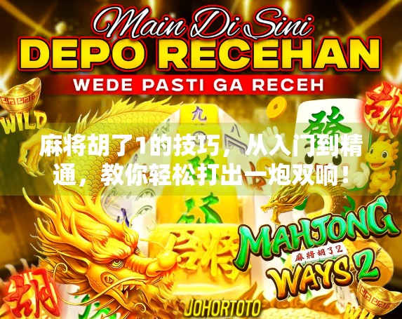 麻将胡了1的技巧，从入门到精通，教你轻松打出一炮双响！