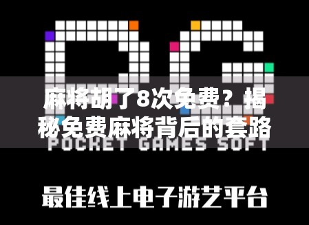 麻将胡了8次免费？揭秘免费麻将背后的套路与真相！