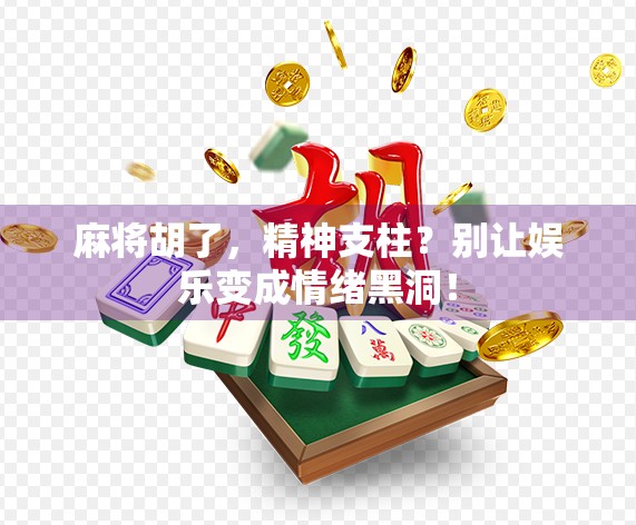 麻将胡了，精神支柱？别让娱乐变成情绪黑洞！