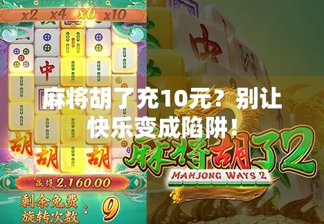 麻将胡了充10元？别让快乐变成陷阱！
