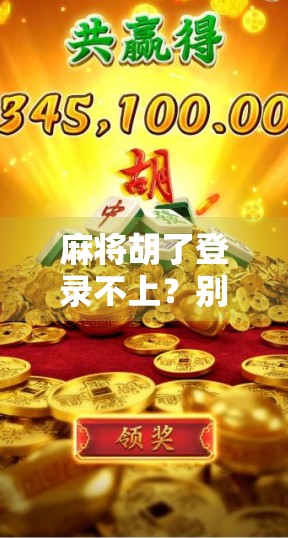 麻将胡了登录不上？别急，这5个解决方案帮你秒速恢复游戏体验！